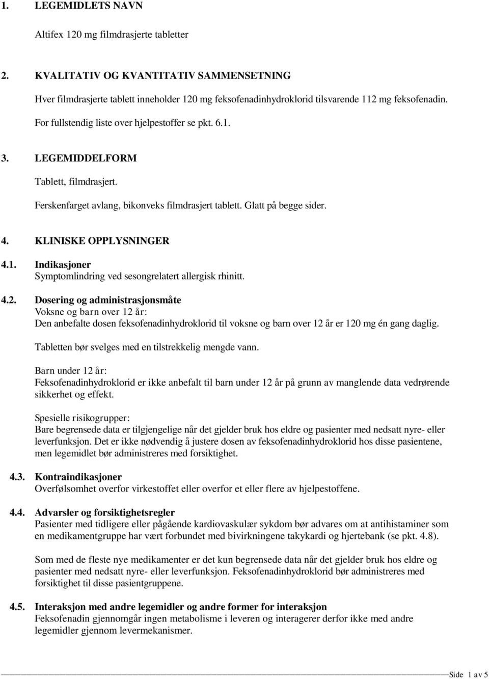 LEGEMIDDELFORM Tablett, filmdrasjert. Ferskenfarget avlang, bikonveks filmdrasjert tablett. Glatt på begge sider. 4. KLINISKE OPPLYSNINGER 4.1.