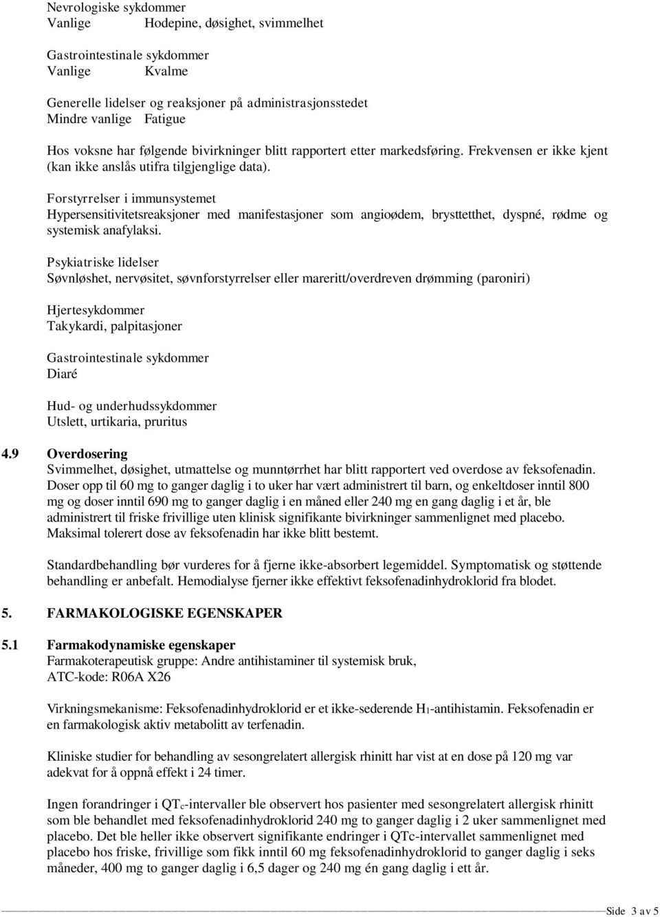 Forstyrrelser i immunsystemet Hypersensitivitetsreaksjoner med manifestasjoner som angioødem, brysttetthet, dyspné, rødme og systemisk anafylaksi.