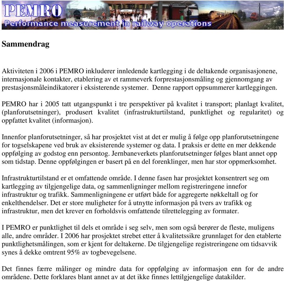 PEMRO har i 2005 tatt utgangspunkt i tre perspektiver på kvalitet i transport; planlagt kvalitet, (planforutsetninger), produsert kvalitet (infrastrukturtilstand, punktlighet og regularitet) og