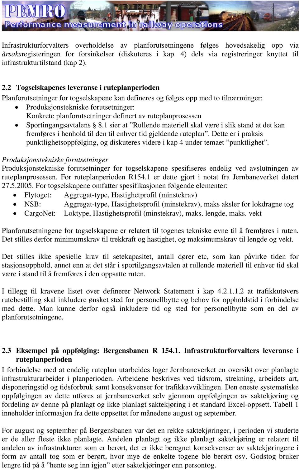 . 2.2 Togselskapenes leveranse i ruteplanperioden Planforutsetninger for togselskapene kan defineres og følges opp med to tilnærminger: Produksjonstekniske forutsetninger: Konkrete planforutsetninger