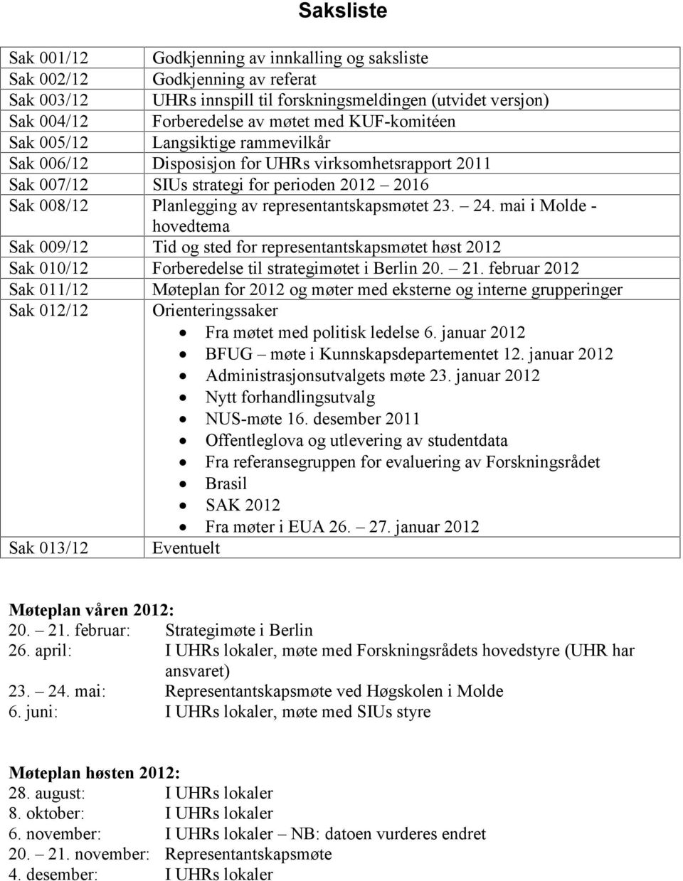 representantskapsmøtet 23. 24. mai i Molde - hovedtema Sak 009/12 Tid og sted for representantskapsmøtet høst 2012 Sak 010/12 Forberedelse til strategimøtet i Berlin 20. 21.