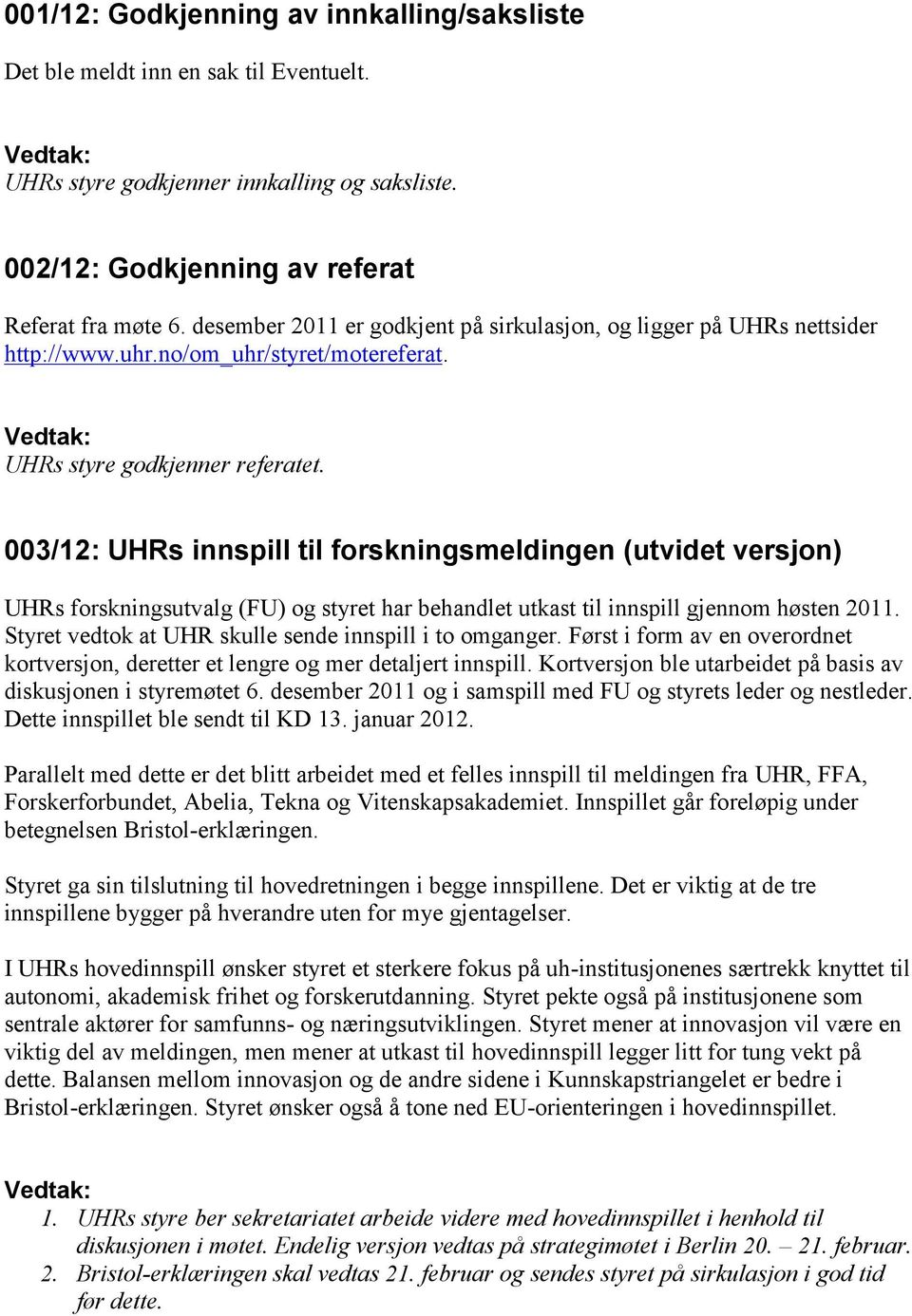 003/12: UHRs innspill til forskningsmeldingen (utvidet versjon) UHRs forskningsutvalg (FU) og styret har behandlet utkast til innspill gjennom høsten 2011.