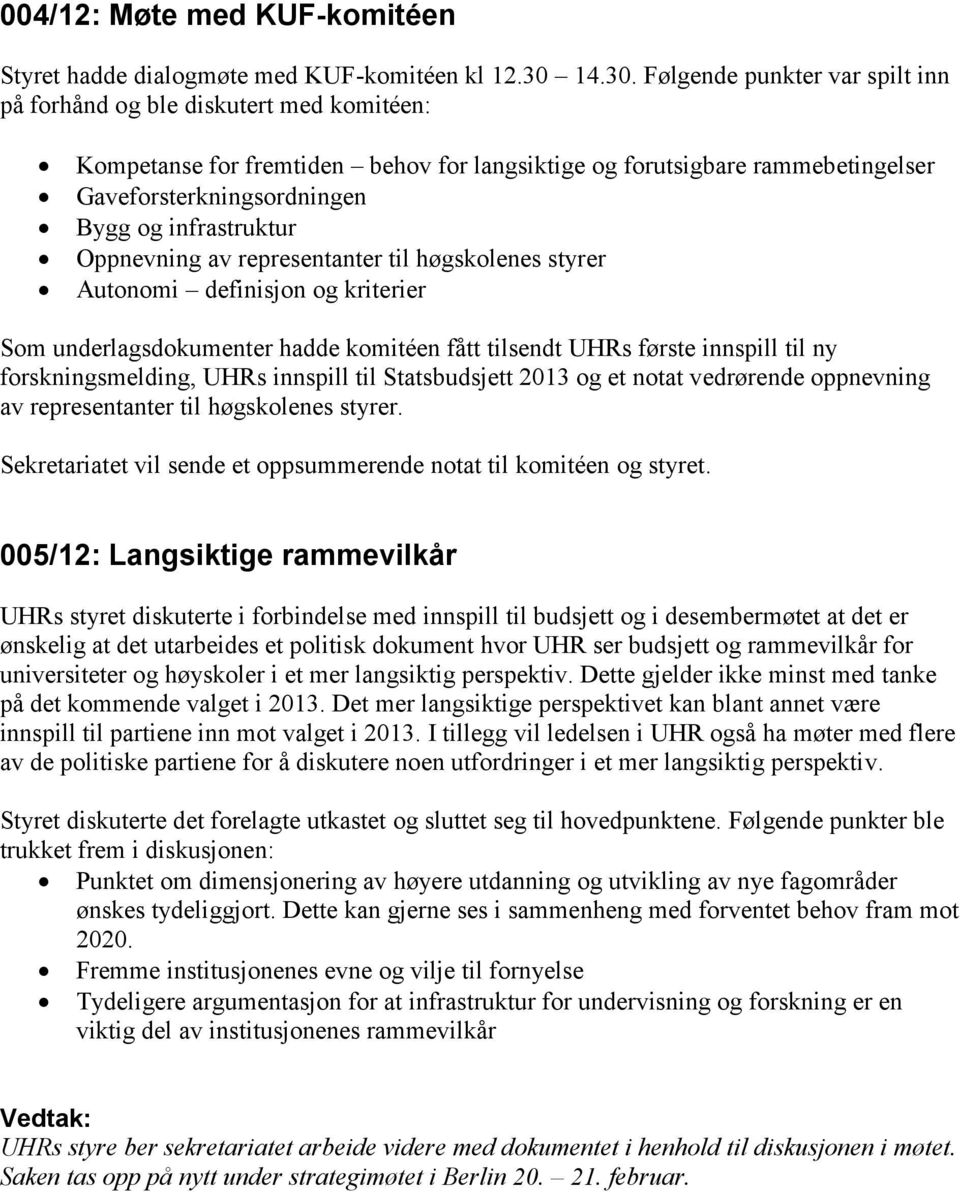 Følgende punkter var spilt inn på forhånd og ble diskutert med komitéen: Kompetanse for fremtiden behov for langsiktige og forutsigbare rammebetingelser Gaveforsterkningsordningen Bygg og