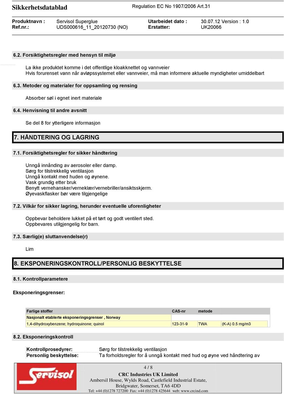 HÅNDTERING OG LAGRING 7.1. Forsiktighetsregler for sikker håndtering Unngå innånding av aerosoler eller damp. Sørg for tilstrekkelig ventilasjon Unngå kontakt med huden og øynene.