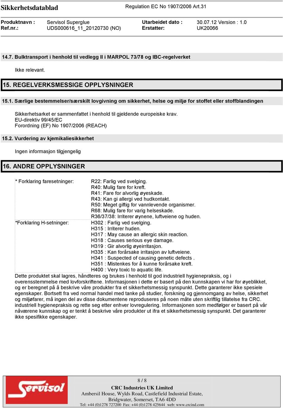 ANDRE OPPLYSNINGER * Forklaring faresetninger: R22: Farlig ved svelging. R40: Mulig fare for kreft. R41: Fare for alvorlig øyeskade. R43: Kan gi allergi ved hudkontakt.