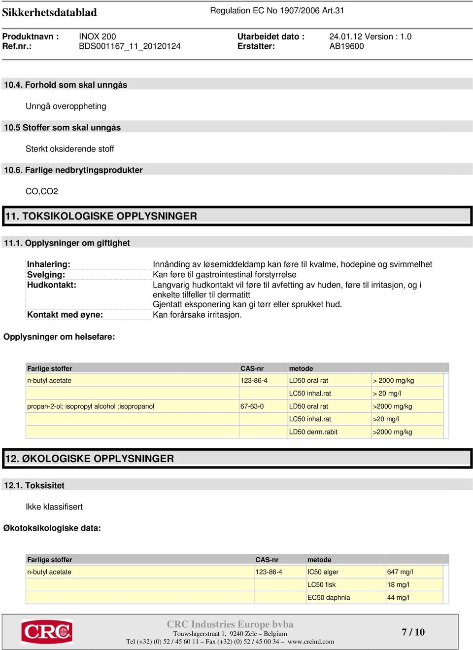 vil føre til avfetting av huden, føre til irritasjon, og i enkelte tilfeller til dermatitt Gjentatt eksponering kan gi tørr eller sprukket hud. Kan forårsake irritasjon.