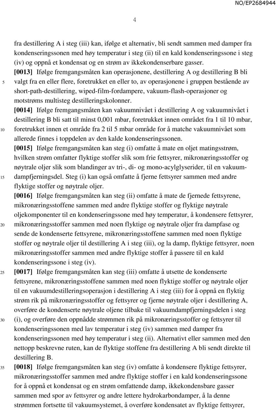 [0013] Ifølge fremgangsmåten kan operasjonene, destillering A og destillering B bli valgt fra en eller flere, foretrukket en eller to, av operasjonene i gruppen bestående av short-path-destillering,