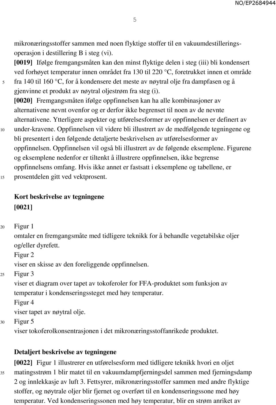 kondensere det meste av nøytral olje fra dampfasen og å gjenvinne et produkt av nøytral oljestrøm fra steg (i).