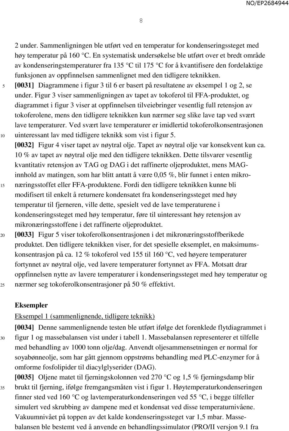 tidligere teknikken. [0031] Diagrammene i figur 3 til 6 er basert på resultatene av eksempel 1 og 2, se under.