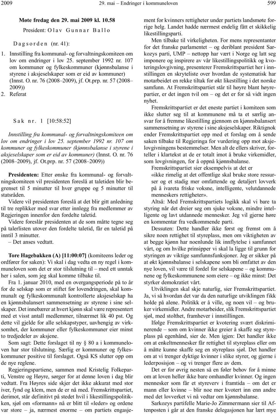 107 om kommuner og fylkeskommuner (kjønnsbalanse i styrene i aksjeselskaper som er eid av kommuner) (Innst. O. nr. 76 (2008 2009), jf. Ot.prp. nr. 57 (2008 2009)) 2. Referat S a k n r.