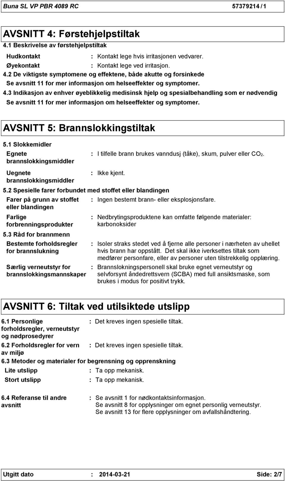 1 Slokkemidler Egnete brannslokkingsmiddler Uegnete brannslokkingsmiddler Farer på grunn av stoffet eller blandingen Farlige forbrenningsprodukter Særlig verneutstyr for brannslokkingsmannskaper I