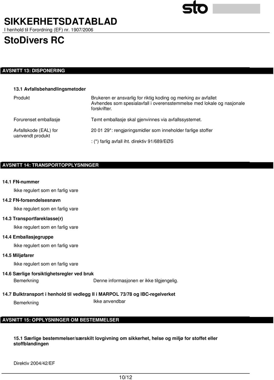 overensstemmelse med lokale og nasjonale forskrifter. Tømt emballasje skal gjenvinnes via avfallssystemet. 20 01 29*: rengjøringsmidler som inneholder farlige stoffer : (*) farlig avfall iht.