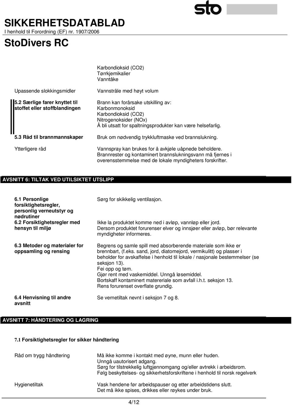 spaltningsprodukter kan være helsefarlig. 5.3 Råd til brannmannskaper Bruk om nødvendig trykkluftmaske ved brannslukning. Ytterligere råd Vannspray kan brukes for å avkjøle uåpnede beholdere.