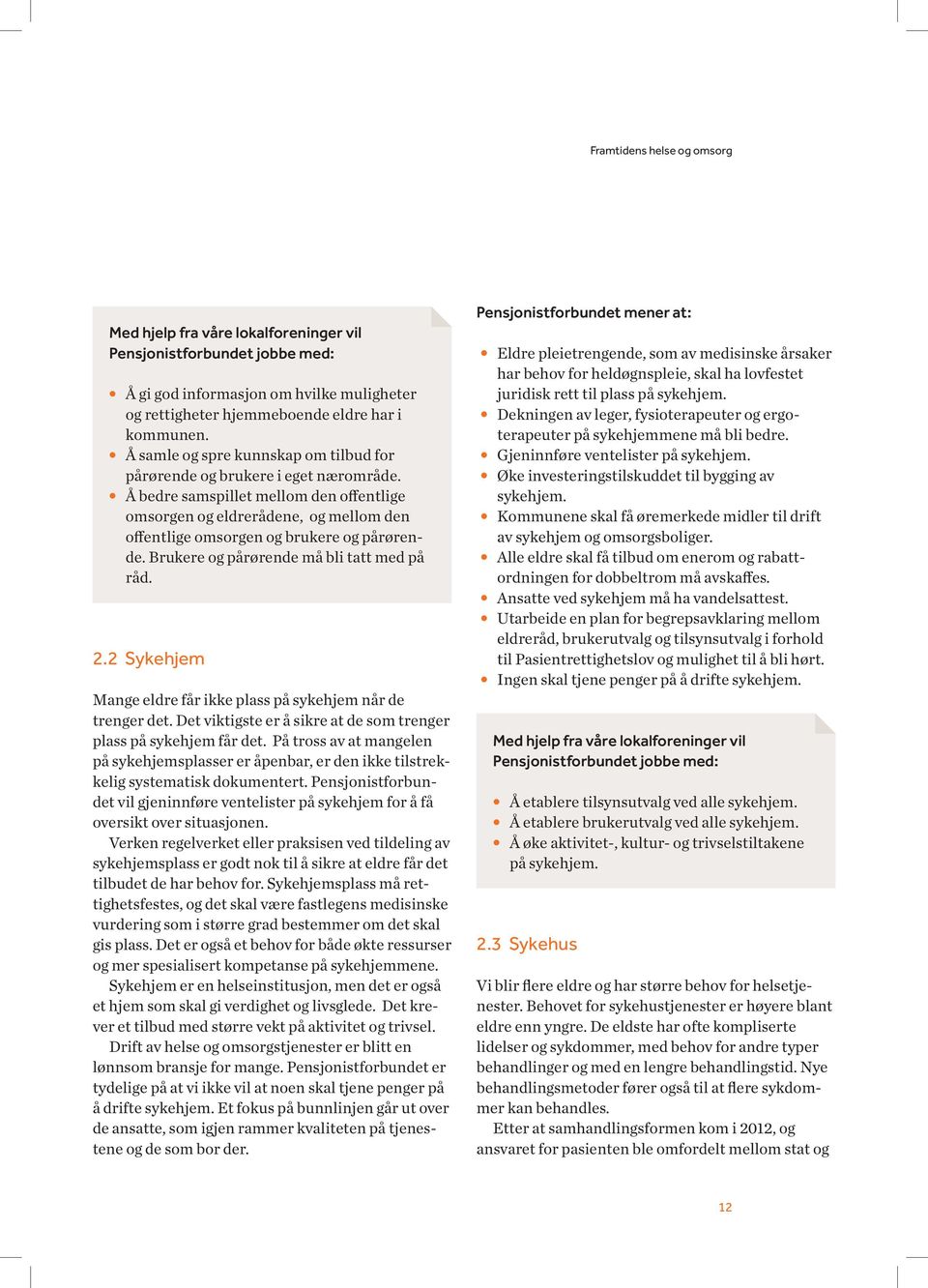 Å bedre samspillet mellom den offentlige omsorgen og eldrerådene, og mellom den offentlige omsorgen og brukere og pårørende. Brukere og pårørende må bli tatt med på råd. 2.