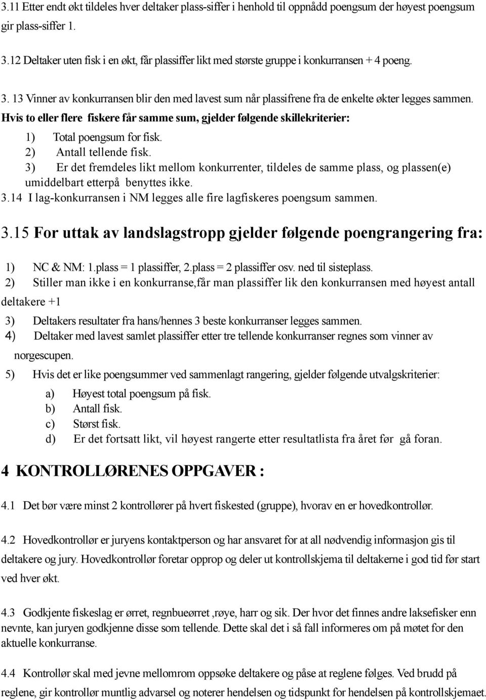 13 Vinner av konkurransen blir den med lavest sum når plassifrene fra de enkelte økter legges sammen.