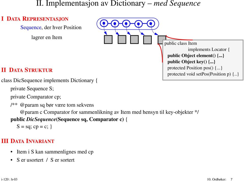 */ public DicSequence(Sequence sq, Comparator c) { S = sq; cp = c; } public class Item implements Locator { public Object element() {...} public Object key() {.