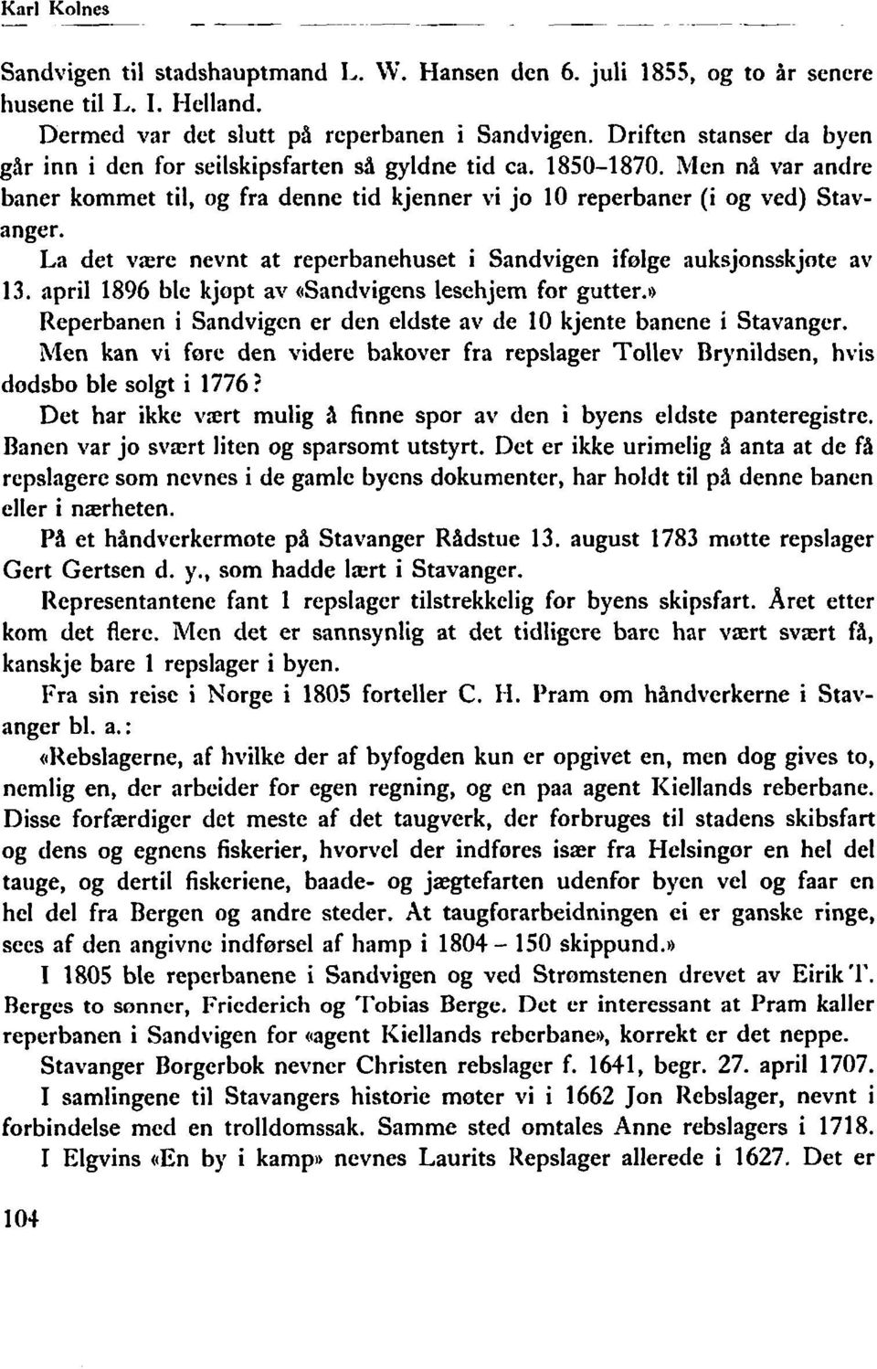 La det være nevnt at reperbanehuset i Sandvigen ifølge auksjonsskjate av 13. april 1896 ble kjopt av esandvigens lesehjem for gutter.