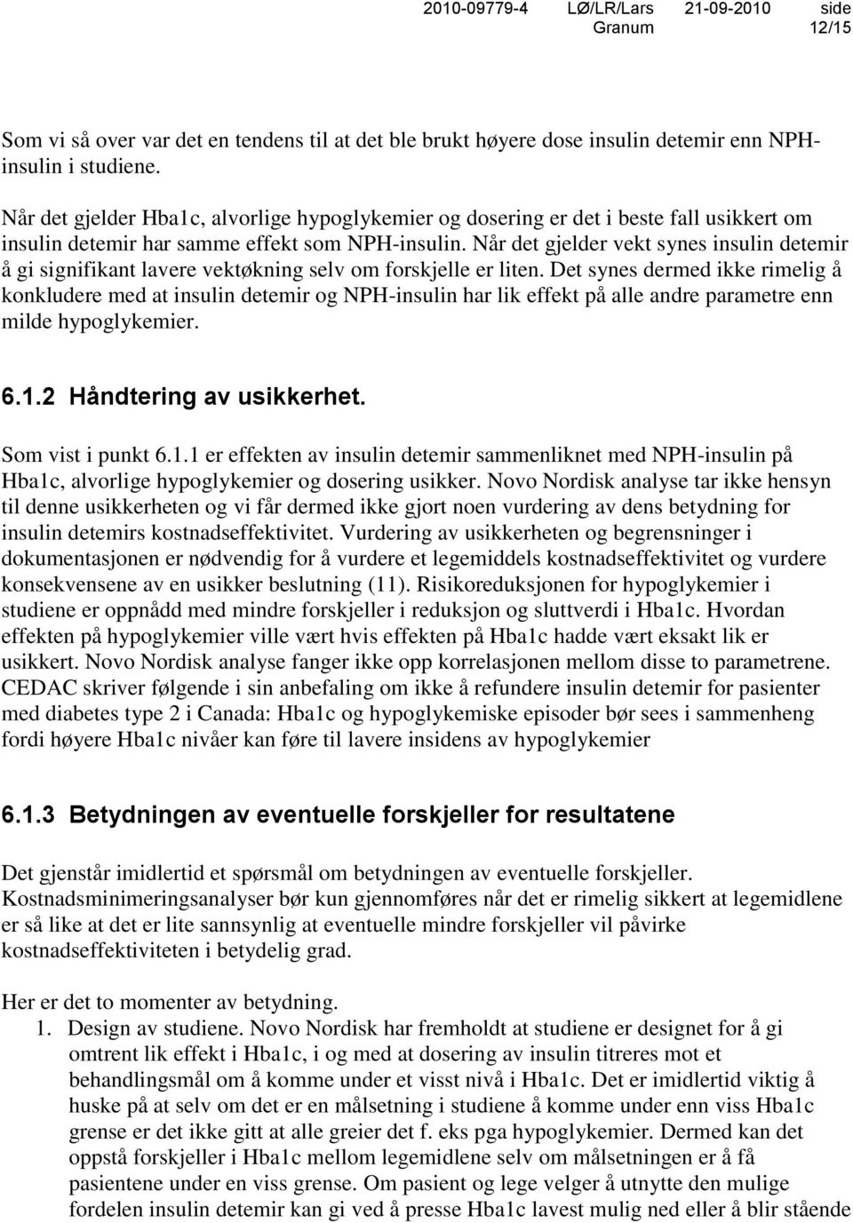 Når det gjelder vekt synes insulin detemir å gi signifikant lavere vektøkning selv om forskjelle er liten.