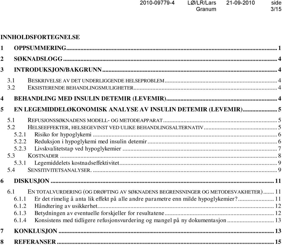 .. 5 5.2.1 Risiko for hypoglykemi... 6 5.2.2 Reduksjon i hypoglykemi med insulin detemir... 6 5.2.3 Livskvalitetstap ved hypoglykemier... 7 5.3 KOSTNADER... 8 5.3.1 Legemiddelets kostnadseffektivitet.