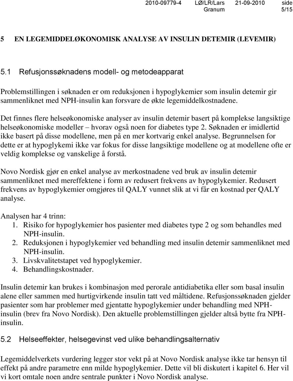 legemiddelkostnadene. Det finnes flere helseøkonomiske analyser av insulin detemir basert på komplekse langsiktige helseøkonomiske modeller hvorav også noen for diabetes type 2.