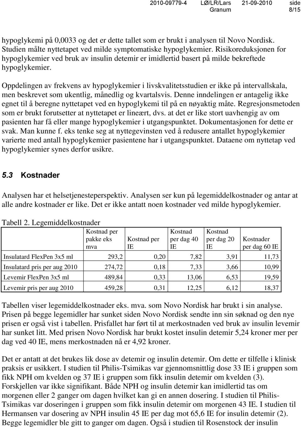 Oppdelingen av frekvens av hypoglykemier i livskvalitetsstudien er ikke på intervallskala, men beskrevet som ukentlig, månedlig og kvartalsvis.