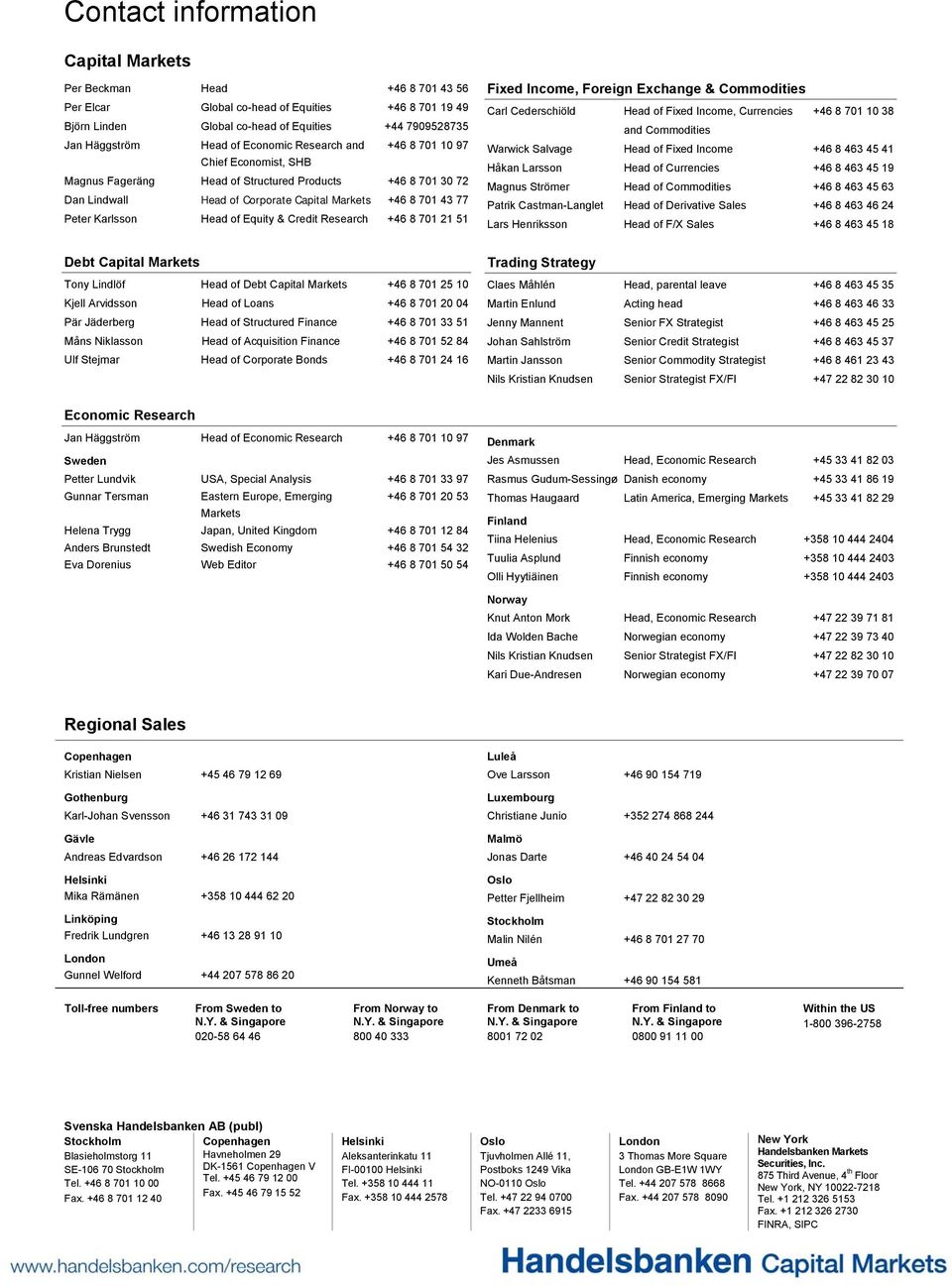 Head of Equity & Credit Research +46 8 701 21 51 Debt Capital Markets Tony Lindlöf Head of Debt Capital Markets +46 8 701 25 10 Kjell Arvidsson Head of Loans +46 8 701 20 04 Pär Jäderberg Head of