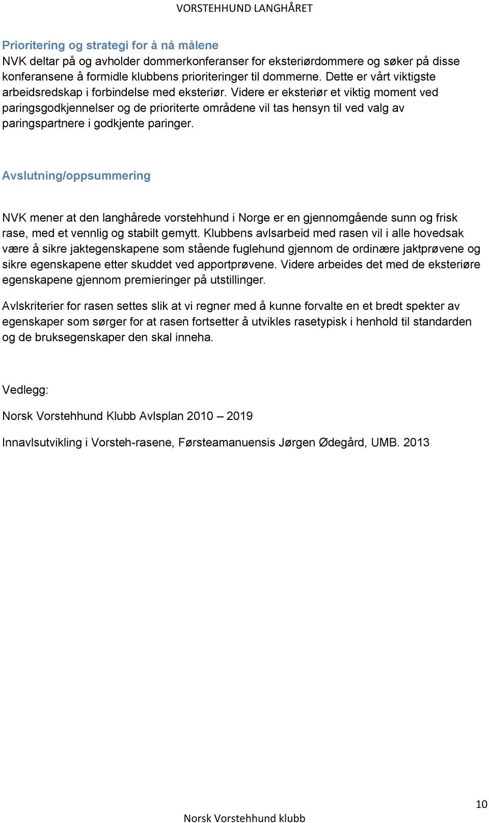 Videre er eksteriør et viktig moment ved paringsgodkjennelser og de prioriterte områdene vil tas hensyn til ved valg av paringspartnere i godkjente paringer.