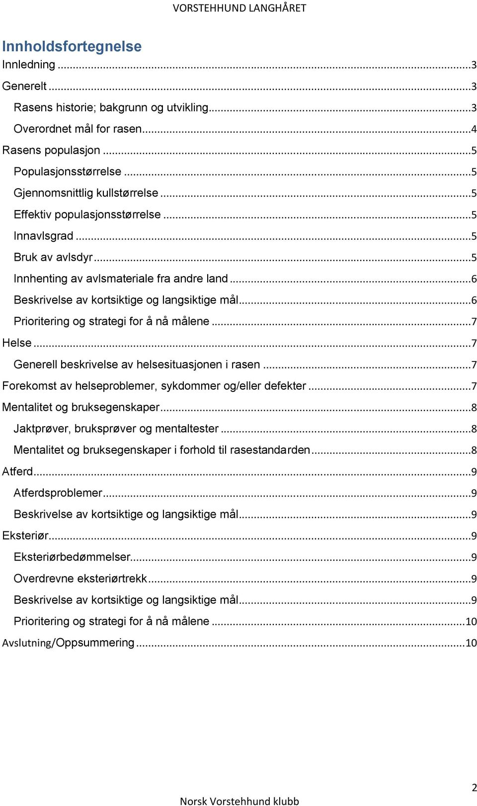 ..6 Prioritering og strategi for å nå målene...7 Helse...7 Generell beskrivelse av helsesituasjonen i rasen...7 Forekomst av helseproblemer, sykdommer og/eller defekter.