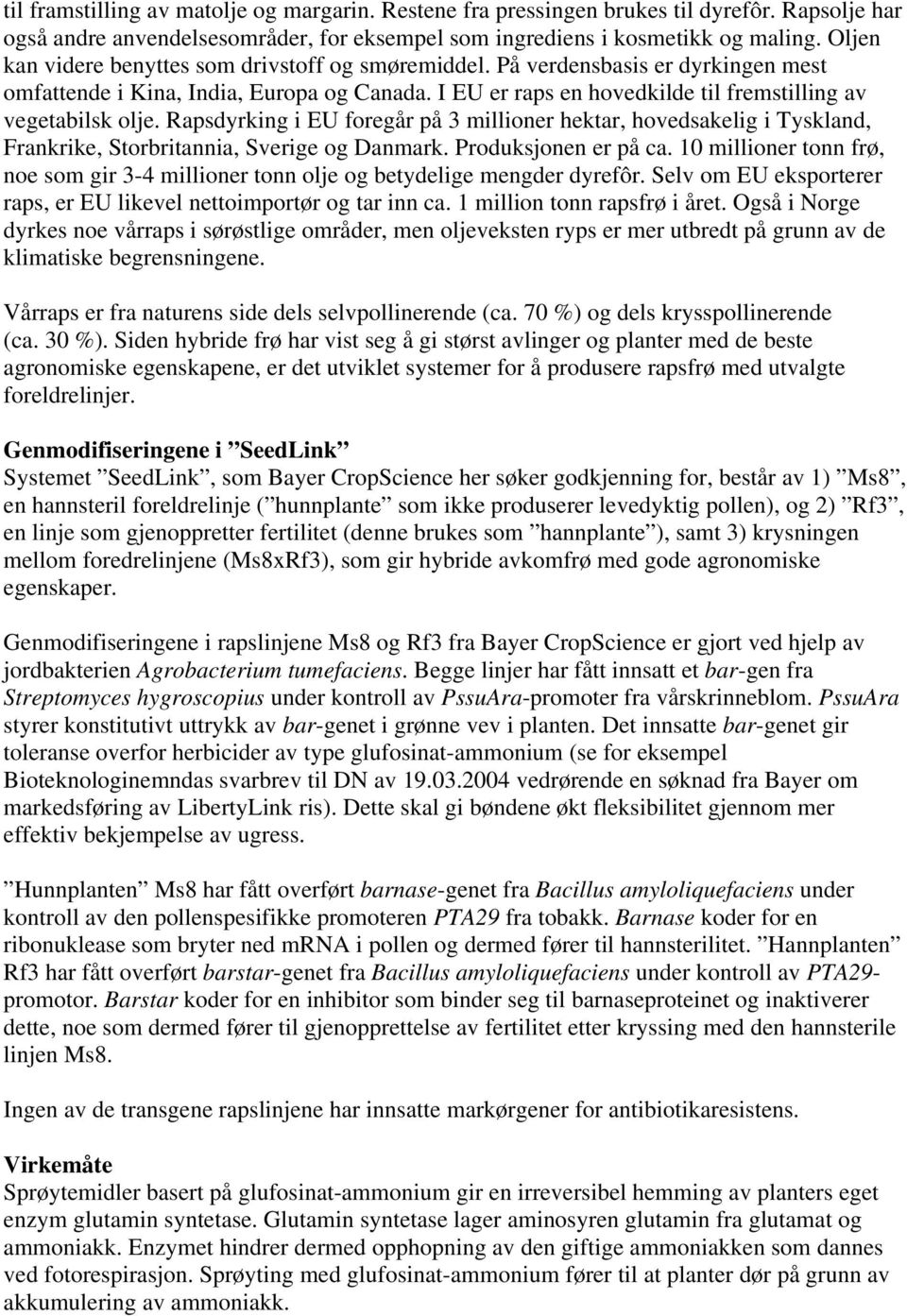 Rapsdyrking i EU foregår på 3 millioner hektar, hovedsakelig i Tyskland, Frankrike, Storbritannia, Sverige og Danmark. Produksjonen er på ca.