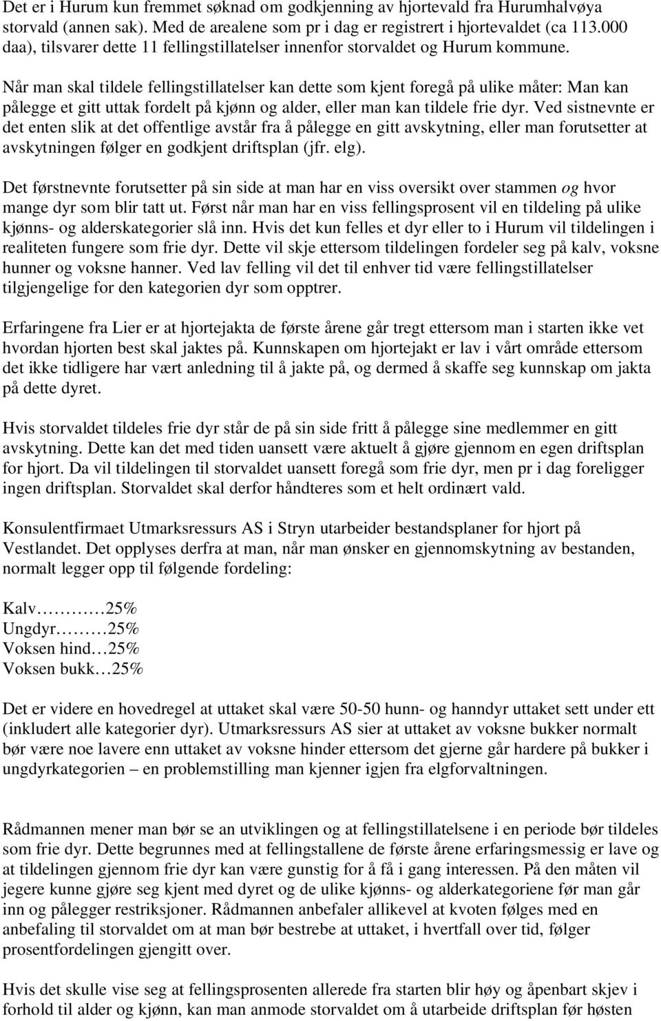 Når man skal tildele fellingstillatelser kan dette som kjent foregå på ulike måter: Man kan pålegge et gitt uttak fordelt på kjønn og alder, eller man kan tildele frie dyr.