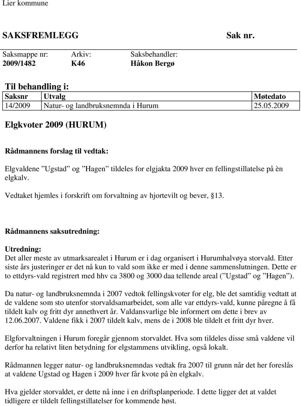 Vedtaket hjemles i forskrift om forvaltning av hjortevilt og bever, 13. Rådmannens saksutredning: Utredning: Det aller meste av utmarksarealet i Hurum er i dag organisert i Hurumhalvøya storvald.