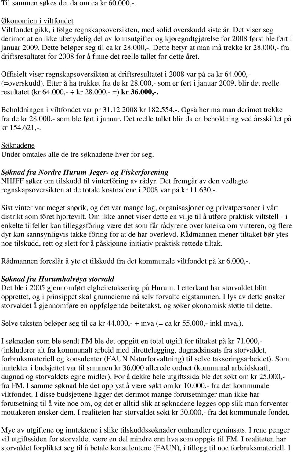 000,- fra driftsresultatet for 2008 for å finne det reelle tallet for dette året. Offisielt viser regnskapsoversikten at driftsresultatet i 2008 var på ca kr 64.000,- (=overskudd).