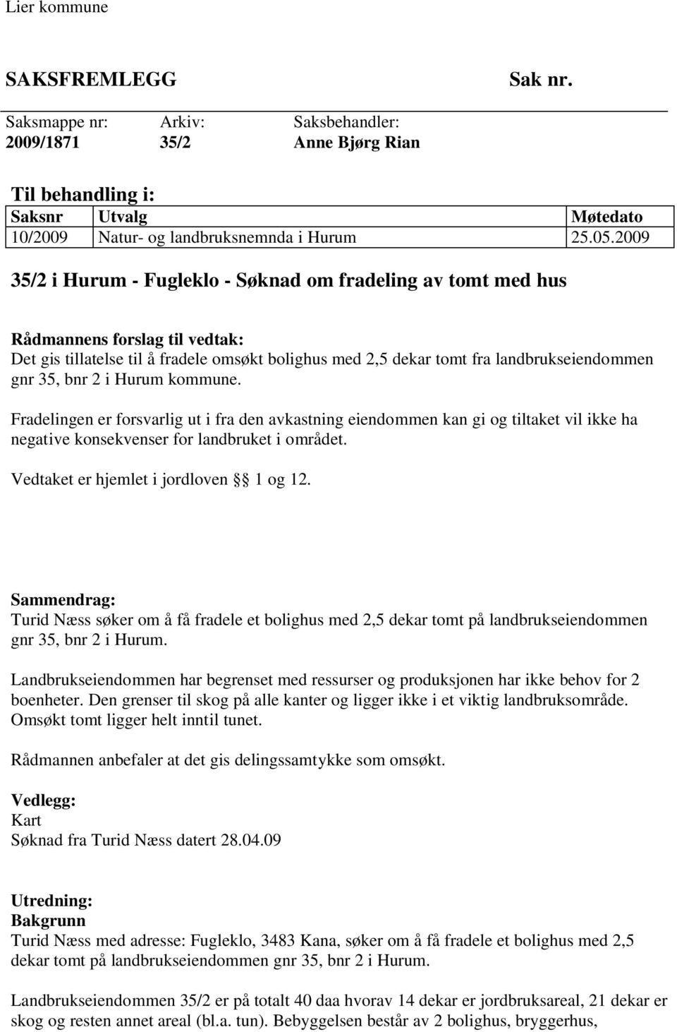 bnr 2 i Hurum kommune. Fradelingen er forsvarlig ut i fra den avkastning eiendommen kan gi og tiltaket vil ikke ha negative konsekvenser for landbruket i området.