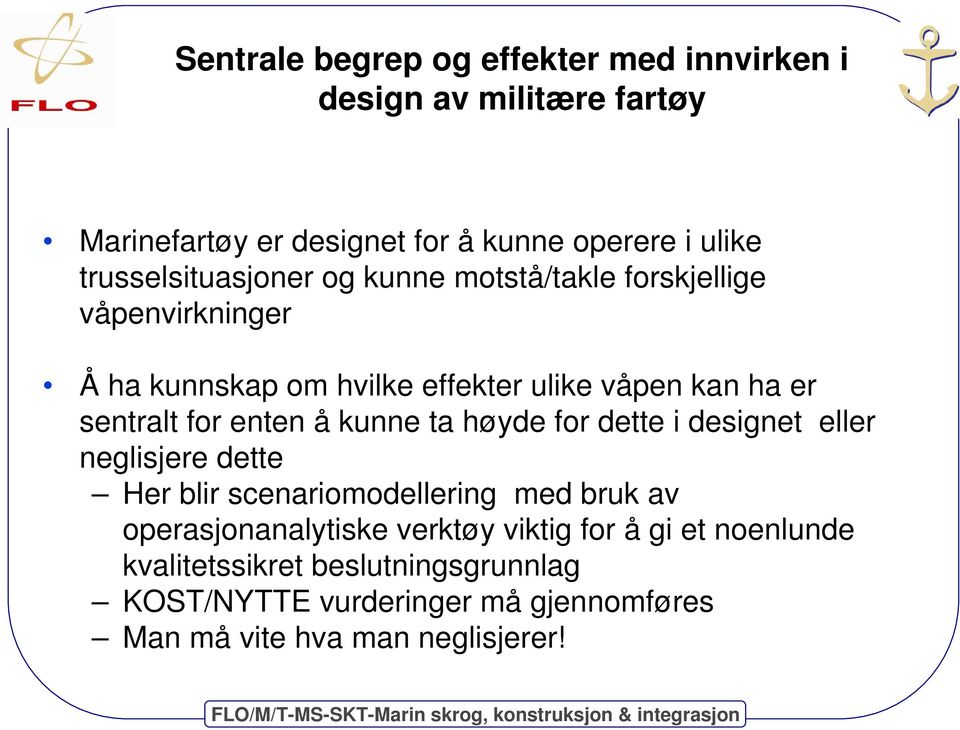 for enten å kunne ta høyde for dette i designet eller neglisjere dette Her blir scenariomodellering med bruk av operasjonanalytiske