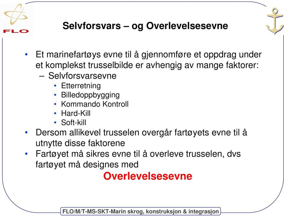 Kommando Kontroll Hard-Kill Soft-kill Dersom allikevel trusselen overgår fartøyets evne til å utnytte