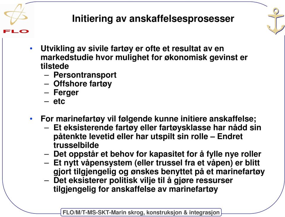 påtenkte levetid eller har utspilt sin rolle Endret trusselbilde Det oppstår et behov for kapasitet for å fylle nye roller Et nytt våpensystem (eller trussel