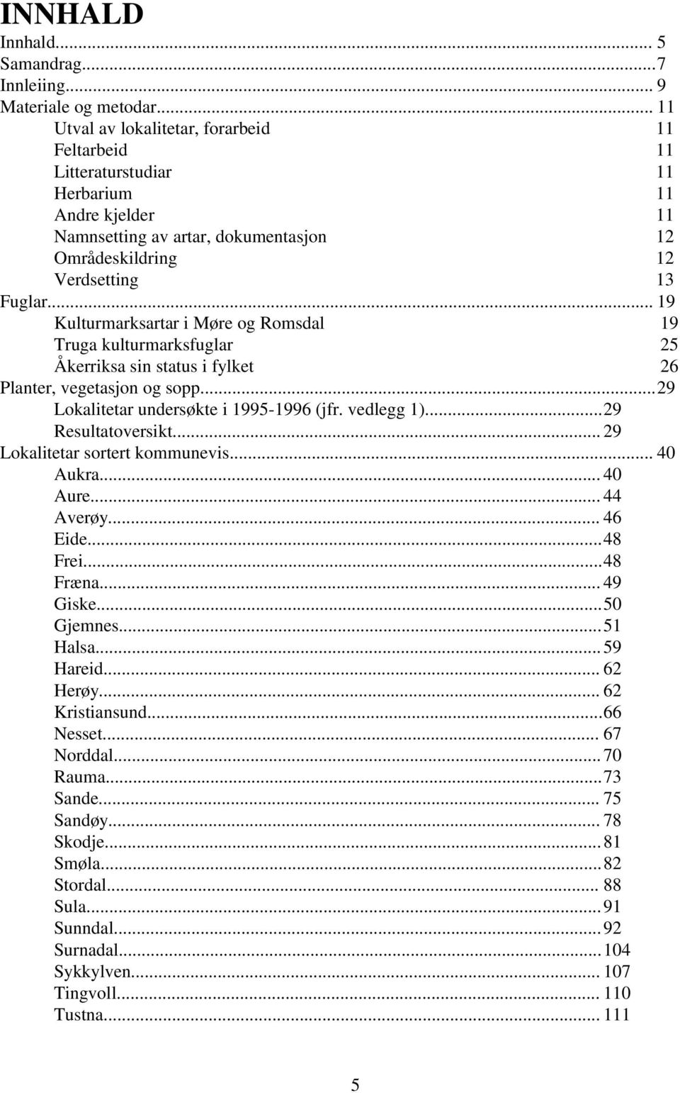 .. 9 Kulturmarksartar i Møre og Romsdal 9 Truga kulturmarksfuglar Åkerriksa sin status i fylket 6 Planter, vegetasjon og sopp...9 Lokalitetar undersøkte i 99-996 (jfr. vedlegg ).