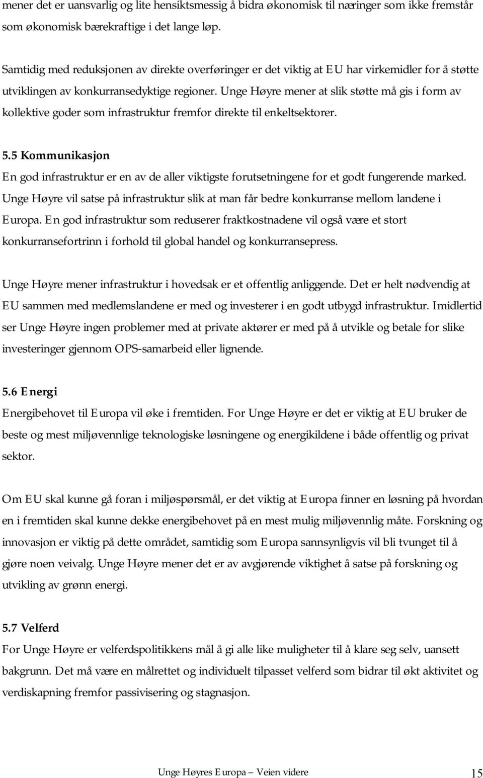 Unge Høyre mener at slik støtte må gis i form av kollektive goder som infrastruktur fremfor direkte til enkeltsektorer. 5.