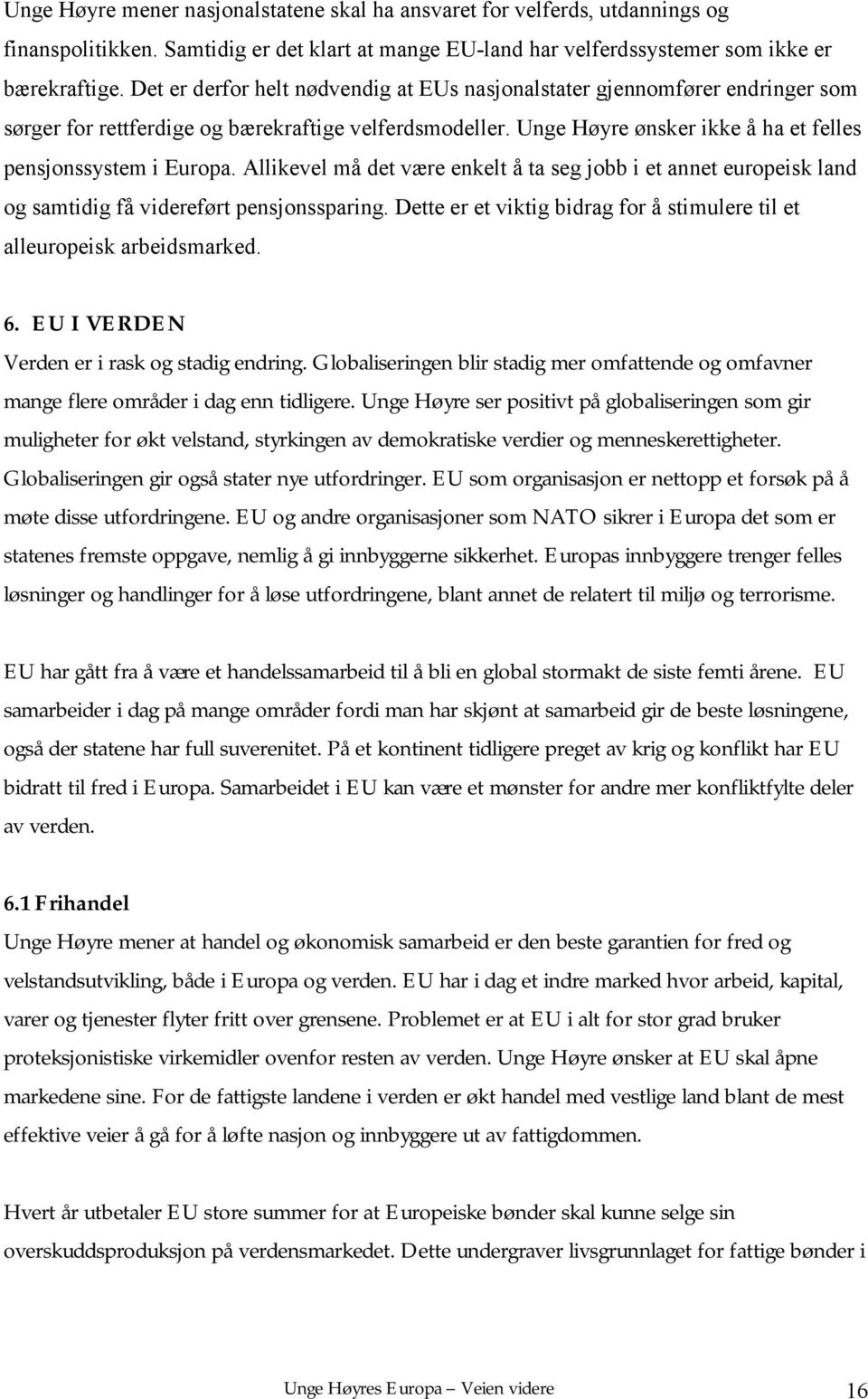 Allikevel må det være enkelt å ta seg jobb i et annet europeisk land og samtidig få videreført pensjonssparing. Dette er et viktig bidrag for å stimulere til et alleuropeisk arbeidsmarked. 6.