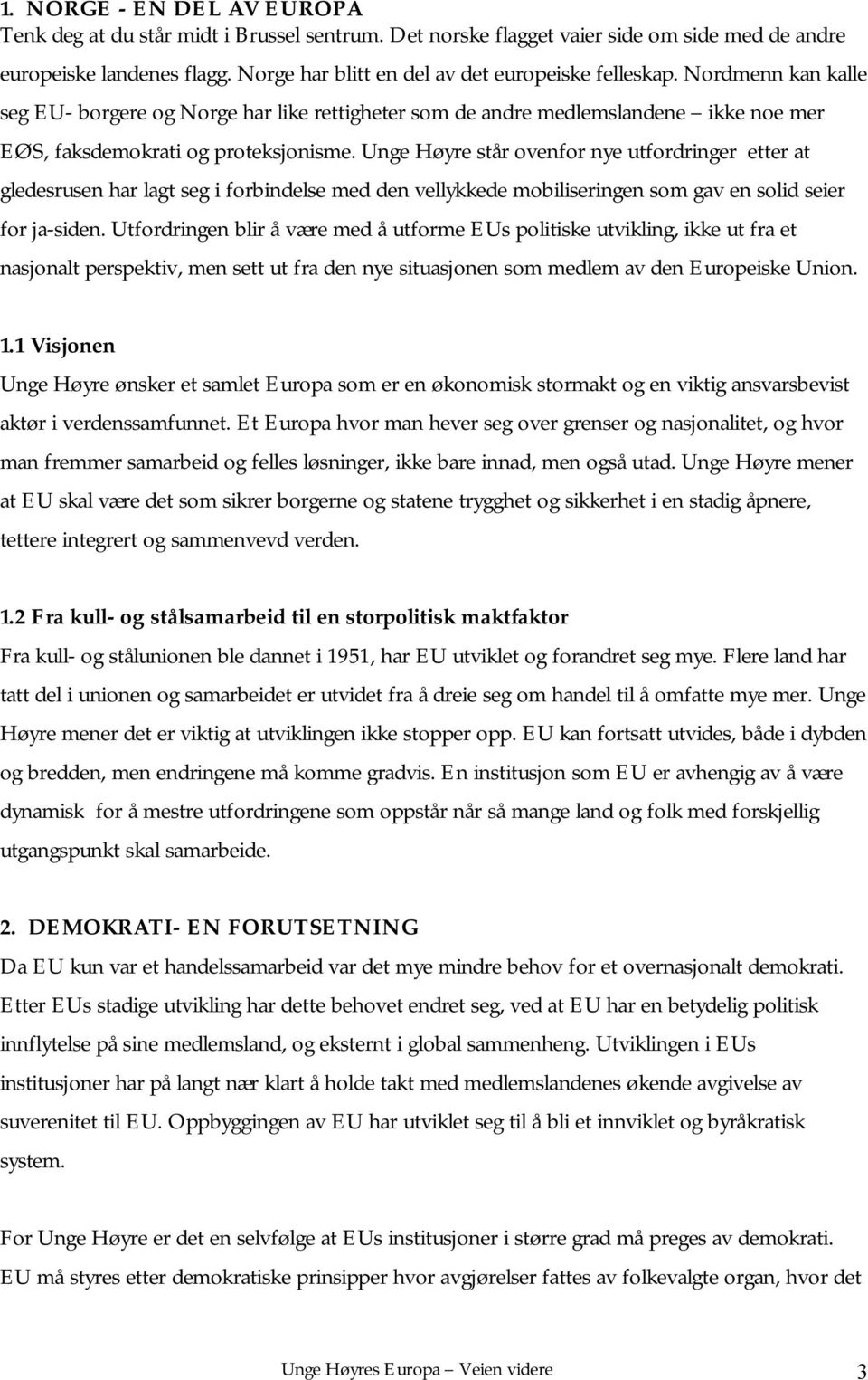 Unge Høyre står ovenfor nye utfordringer etter at gledesrusen har lagt seg i forbindelse med den vellykkede mobiliseringen som gav en solid seier for ja-siden.