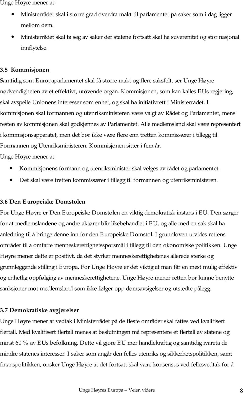 5 Kommisjonen Samtidig som Europaparlamentet skal få større makt og flere saksfelt, ser Unge Høyre nødvendigheten av et effektivt, utøvende organ.