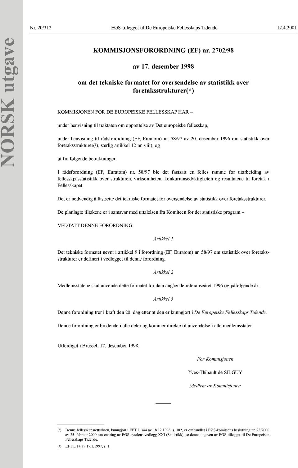 europeiske fellesskap, under henvisning til rådsforordning (EF, Euratom) nr. 58/97 av 20. desember 1996 om statistikk over foretaksstrukturer( 1 ), særlig artikkel 12 nr.