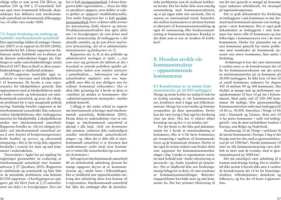 4 Annen forskning om omfang og innhold i interkommunalt samarbeid Den opprinnelige kilden til anslaget i Sørensen (2007) er en rapport fra ECON (2006), utarbeidet for KS.