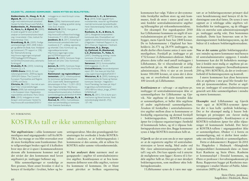 Universitetet i Oslo, Institutt for Statsvitenskap: Oslo. Brandtzæg, B. A. (2009). Frivillige sammenslutninger 2005 2008. Erfaringer og effekter fra Bodø, Aure, Vindafjord og Kristiansund.