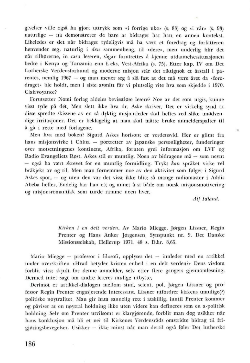 s~gar (ontlscues ~ kjciillc utd:l.ilnelsessituasjoncll bedre i Kcnya og Tanzania ellll f. cks. Vest-Afrika (s. 75). Eller kap. IV om Del Lutherskc Vcrdcllsrorbulld og modernc misjoll stll.