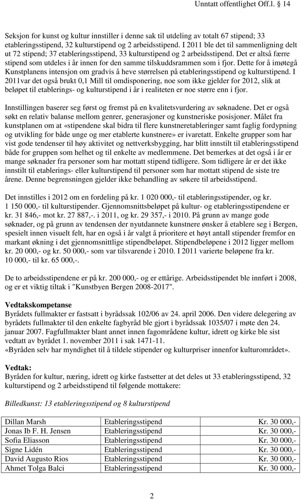 Det er altså færre stipend som utdeles i år innen for den samme tilskuddsrammen som i fjor.