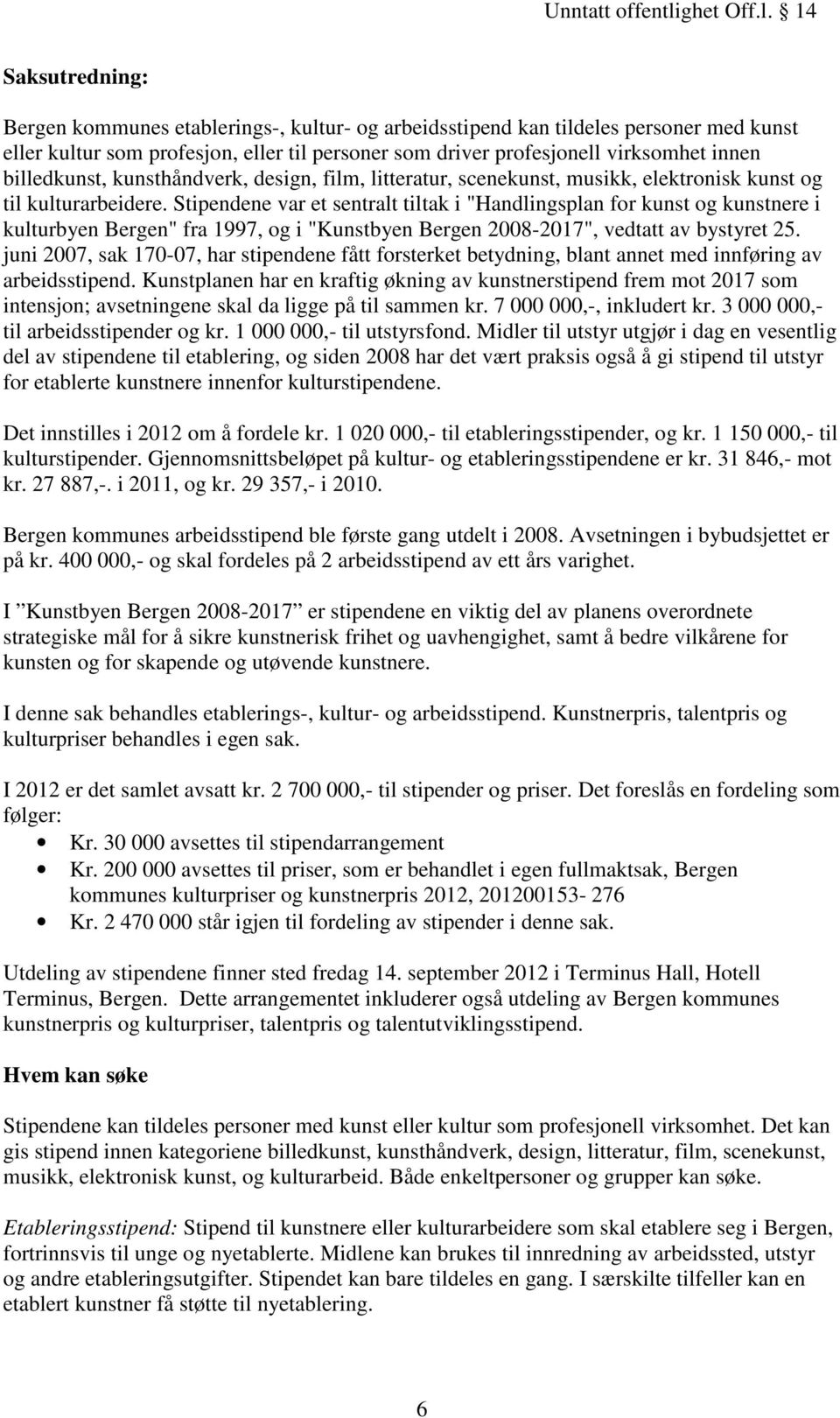 Stipendene var et sentralt tiltak i "Handlingsplan for kunst og kunstnere i kulturbyen Bergen" fra 1997, og i "Kunstbyen Bergen 2008-2017", vedtatt av bystyret 25.