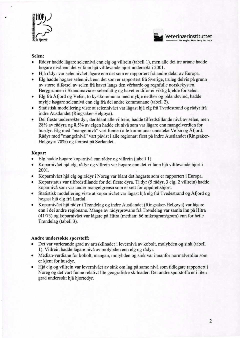 Elg hadde høgare selennivå enn det som er rapportert frå Sverige, truleg delvis på grunn av større tilførsel av selen frå havet langs den v'erharde og regnfulle norskekysten.