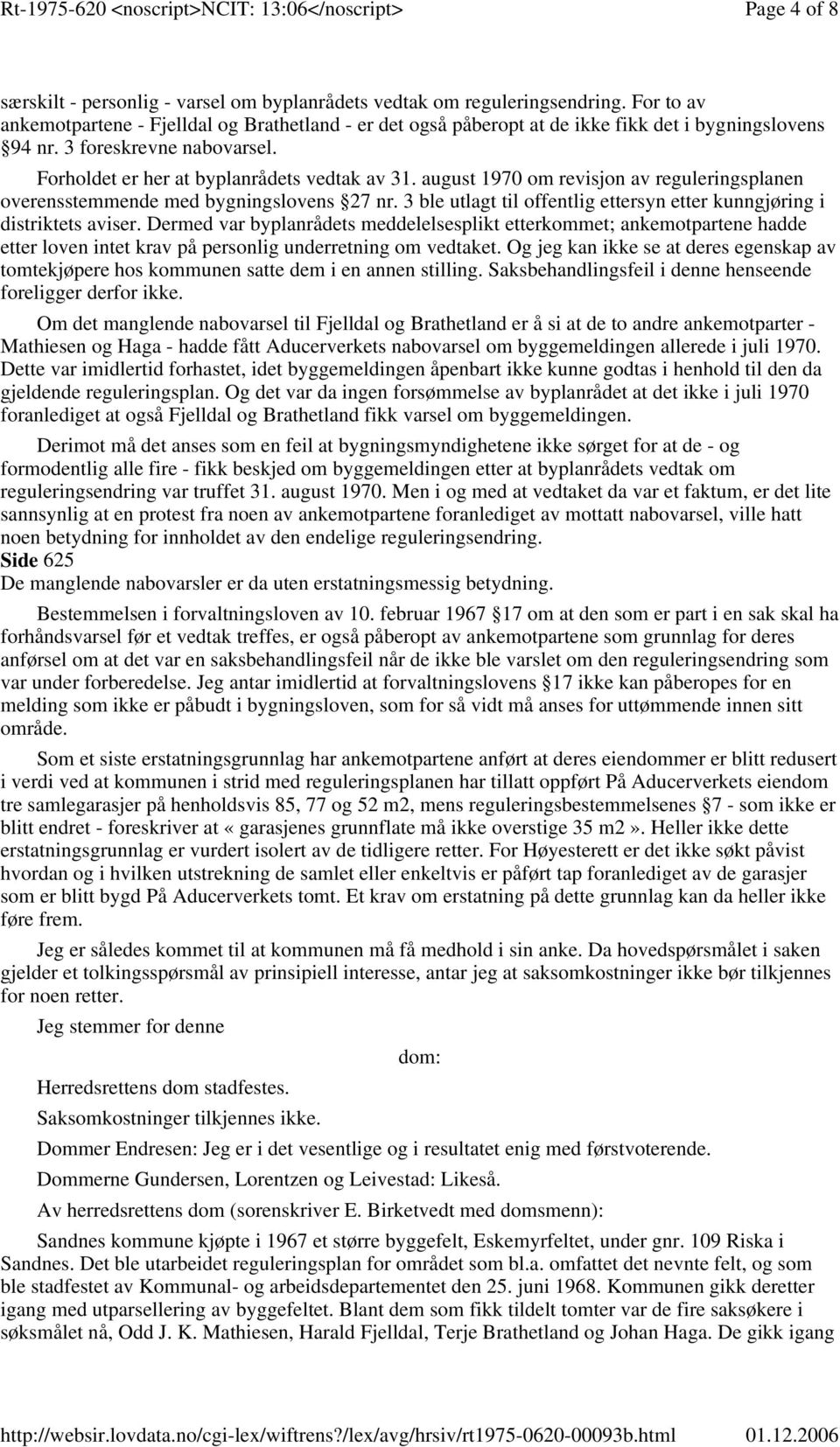 august 1970 om revisjon av reguleringsplanen overensstemmende med bygningslovens 27 nr. 3 ble utlagt til offentlig ettersyn etter kunngjøring i distriktets aviser.