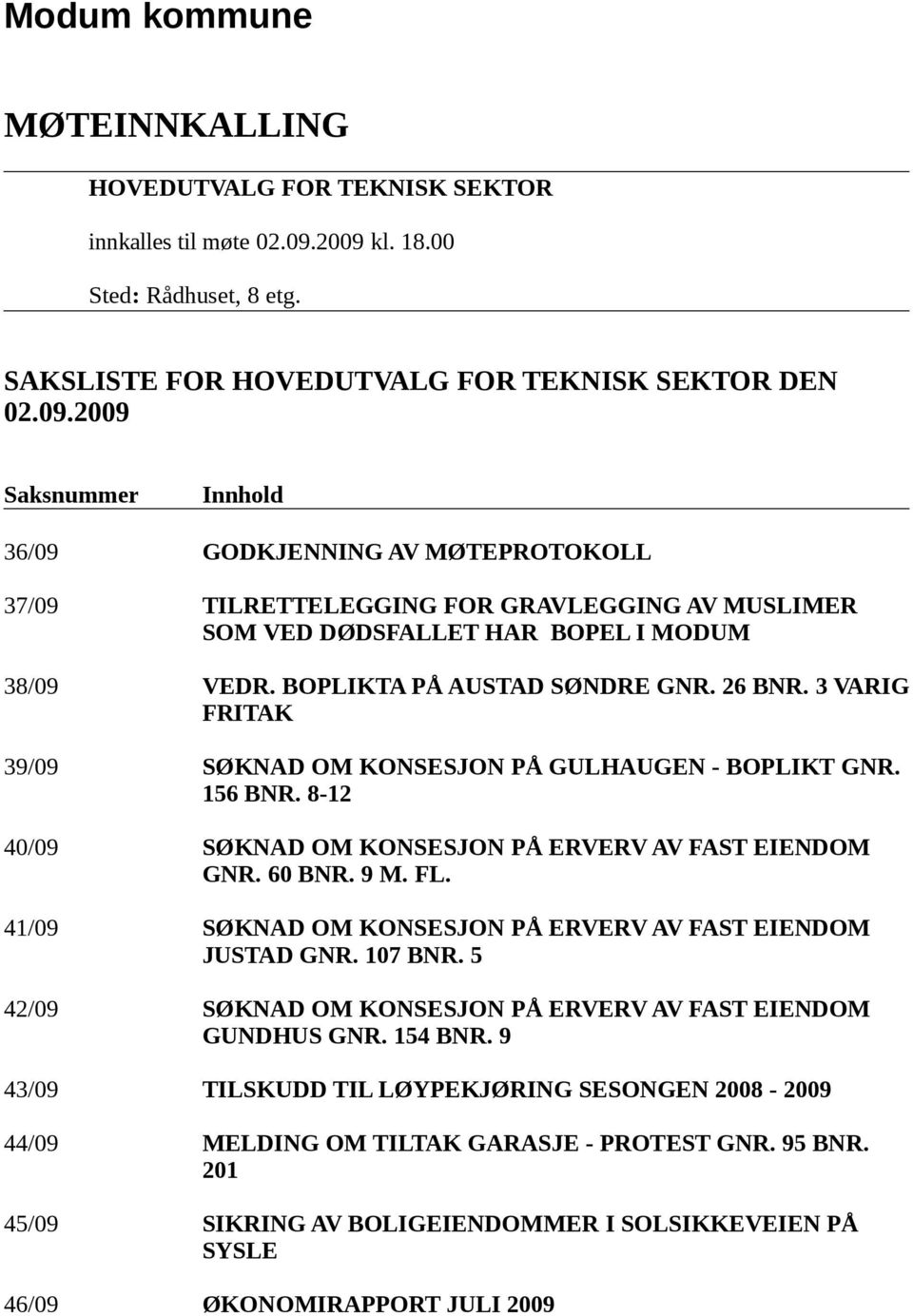 BOPLIKTA PÅ AUSTAD SØNDRE GNR. 26 BNR. 3 VARIG FRITAK 39/09 SØKNAD OM KONSESJON PÅ GULHAUGEN - BOPLIKT GNR. 156 BNR. 8-12 40/09 SØKNAD OM KONSESJON PÅ ERVERV AV FAST EIENDOM GNR. 60 BNR. 9 M. FL.